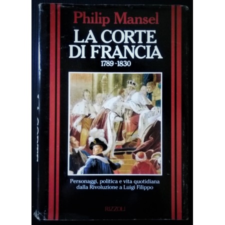 philip  mansel   la corte di francia  1789-1830